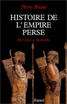 Histoire de l'empire perse: De Cyrus à Alexandre - Pierre Briant