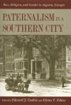 Paternalism in a Southern City: Race, Religion, and Gender in Augusta, Georgia - Edward J. Cashin, Glenn T. Eskew