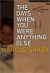 The Days When You Were Anything Else - Marcus Sakey