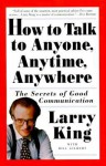 How to Talk to Anyone, Anytime, Anywhere: The Secrets of Good Communication - Bill Gilbert, Larry King