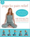 Yoga for Pain Relief: Simple Practices to Calm Your Mind and Heal Your Chronic Pain - Kelly McGonigal, Timothy Mccall