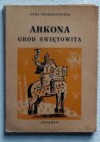 Arkona, gród Świętowita. Z dziejów Słowiańskiej Rugii czyli Rany. - Anna Świrszczyńska