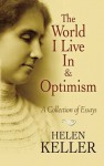 The World I Live In and Optimism: A Collection of Essays - Helen Keller