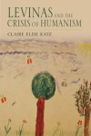 Levinas and the Crisis of Humanism - Claire Elise Katz