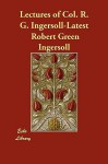 Lectures of Col. R. G. Ingersoll-Latest - Robert G. Ingersoll
