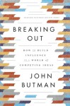 Breaking Out: How to Build Influence in a World of Competing Ideas - John Butman