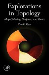 Explorations in Topology: Map Coloring, Surfaces, and Knots - David Gay