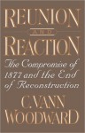 Reunion and Reaction: The Compromise of 1877 and the End of Reconstruction - C. Vann Woodward