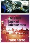 The Short Book of Intense Men - Marc Horne