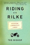 Riding with Rilke: Reflections on Motorcycles and Books - Ted Bishop