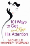 101 Ways to Get and Keep His Attention - Michelle McKinney Hammond