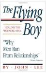 The Flying Boy: Healing the Wounded Man - John Lee