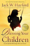 Blessing Your Children: Give the Gift That Will Change Their Lives Forever - Jack W. Hayford