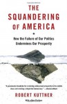 The Squandering of America: How the Failure of Our Politics Undermines Our Prosperity (Vintage) - Robert Kuttner