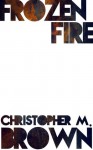 Frozen Fire: A Book of Poems - Christopher M. Brown