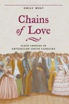 Chains of Love: Slave Couples in Antebellum South Carolina - Emily West