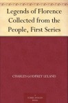 Legends of Florence Collected from the People, First Series - Charles Godfrey Leland