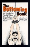 The Bottoming Book: How to Get Terrible Things Done to You by Wonderful People - Dossie Easton, Catherine A. Liszt