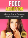 Food Addiction: A Proven Plan to Overcome Food Addiction for Life (The Hunger Fix, Skinny Thinking, Obsessed) - Nick Bell