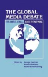 The Global Media Debate: Its Rise, Fall and Renewal - George Gerbner, Hamid Mowlana, Kaarle Nordenstreng