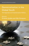 Democratization in the Global South: The Importance of Transformative Politics (International Political Economy Series) - Kristian Stokke, Olle Txf6rnquist