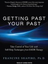 Getting Past Your Past: Take Control of Your Life With Self-Help Techniques from EMDR Therapy - Francine Shapiro, Karen White