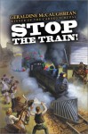 Stop the Train! - Geraldine McCaughrean