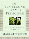 The Ten-Second Prayer Principle: Praying Powerfully as You Go - Mark R. Littleton