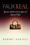 Faux Real: Genuine Leather and 200 Years of Inspired Fakes - Robert Kanigel