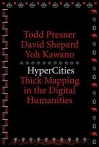 Hypercities: Thick Mapping in the Digital Humanities - Todd Presner, David Shepard, Yoh Kawano
