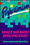 Perfectionism: What's Bad About Being Too Good? - Miriam Adderholdt-Elliott, Pamela Espeland