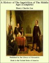 A History of the Inquisition of the Middle Ages (Complete) - Henry Charles Lea