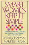 Smart Women Keep It Simple: Getting Free from the Unending Demands and Expectations on a Woman's Life - Annie Chapman, Maureen Rank