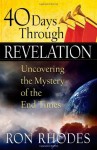 40 Days Through Revelation: Uncovering the Mystery of the End Times - Ron Rhodes