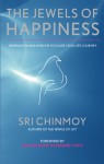 The Jewels of Happiness: Inspiration and Wisdom to Guide Your Life-Journey - Sri Chinmoy