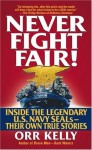 Never Fight Fair!: Inside the Legendary U.S. Navy Seals - Orr Kelly