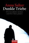 Dunkle Triebe: wie Sexualtäter denken und ihre Taten planen - Anna Salter