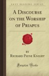 A Discourse on the Worship of Priapus - Richard Payne Knight