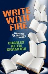 Write with Fire: Thoughts on the Craft of Writing - Charles Allen Gramlich