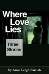 Where Love Lies - Anne Leigh Parrish