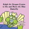 Ralph the Dragon Learns to Fly and Meets the Blue Butterfly - Barney Kowalski, Dawn Phillips