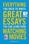 Everything You Need to Write Great Essays: You Can Learn From Watching Movies - Jay Douglas