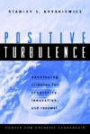 Positive Turbulence: Developing Climates for Creativity, Innovation, and Renewal - Stanley S. Gryskiewicz