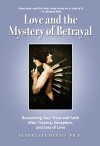 Love and the Mystery of Betrayal: Recovering Your Trust and Faith after Trauma, Deception, and Loss of Love - Sandra Dennis