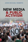 New Media and Public Activism: Debating Radical Forms of Protest in Civil Society - John Roberts