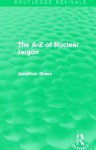 The a - Z of Nuclear Jargon (Routledge Revivals) - Jonathon Green