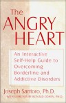 The Angry Heart: An Interactive Self-Help Guide to Overcoming Borderline and Addictive Disorders - Joseph Santoro