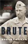 Brute: The Life of Victor Krulak, U.S. Marine - Robert Coram