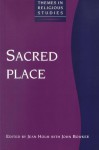 Sacred Place - John Bowker, John Bowker