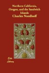 Northern California, Oregon, and the Sandwich Islands - Charles Bernard Nordhoff